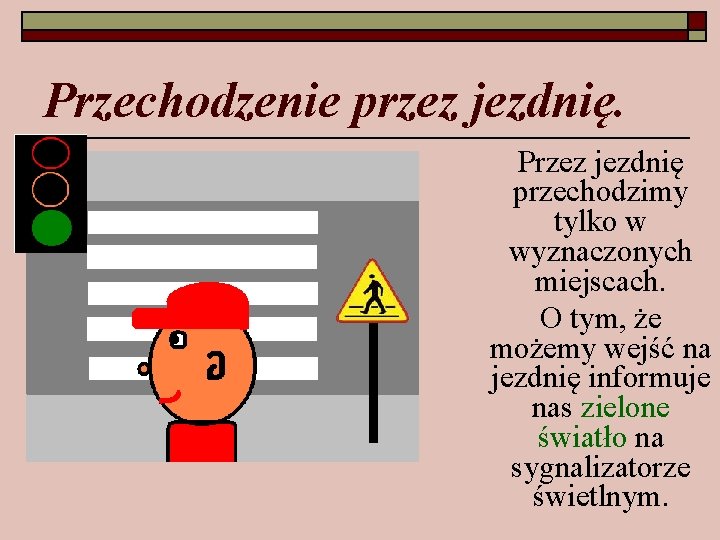 Przechodzenie przez jezdnię. Przez jezdnię przechodzimy tylko w wyznaczonych miejscach. O tym, że możemy