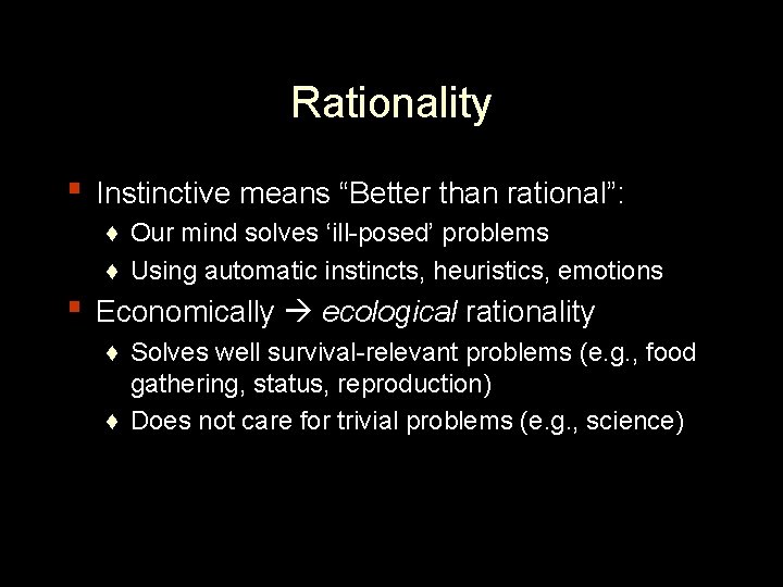 Rationality ▪ Instinctive means “Better than rational”: ♦ Our mind solves ‘ill-posed’ problems ♦