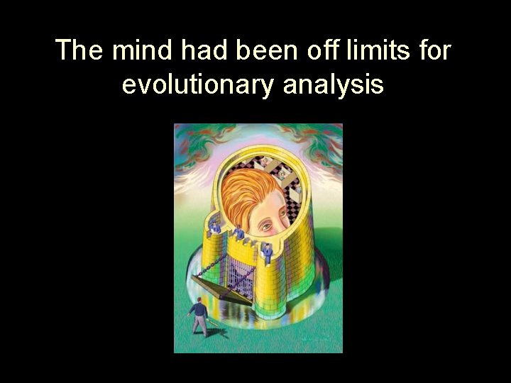 The mind had been off limits for evolutionary analysis 