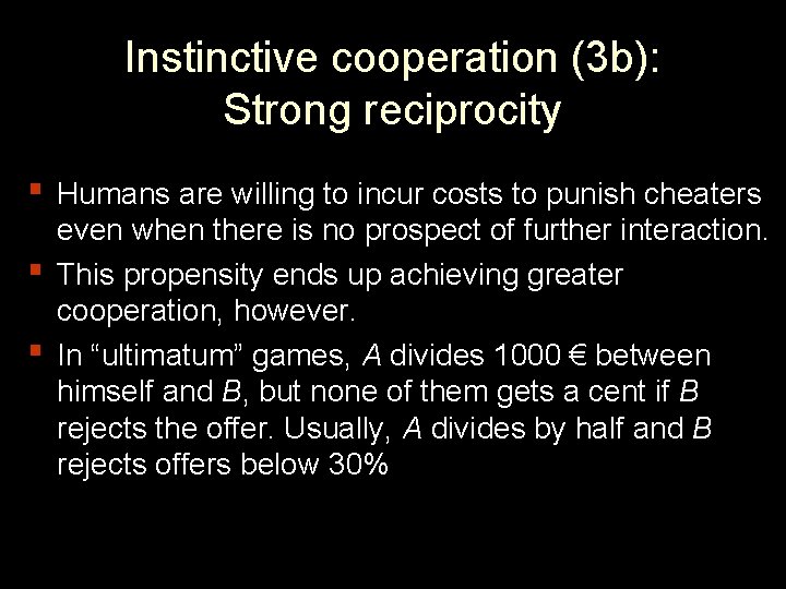 Instinctive cooperation (3 b): Strong reciprocity ▪ Humans are willing to incur costs to