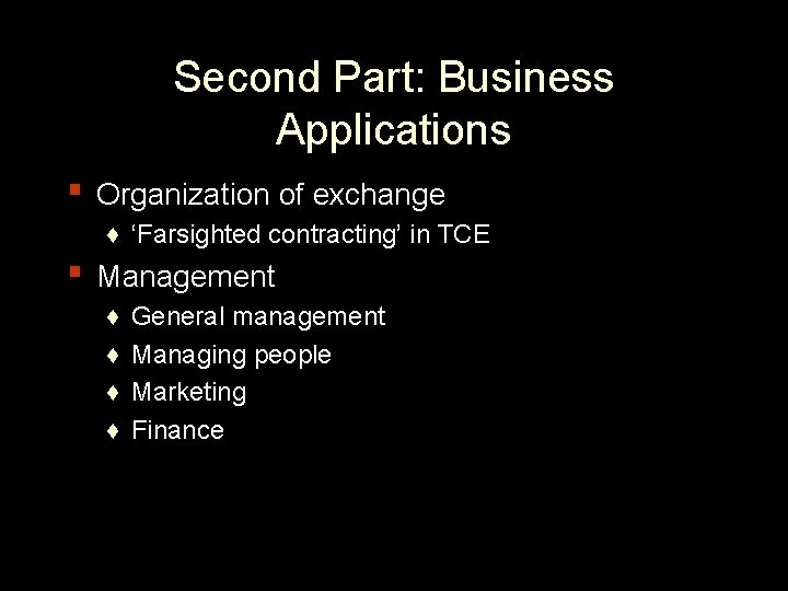 Second Part: Business Applications ▪ Organization of exchange ♦ ‘Farsighted contracting’ in TCE ▪