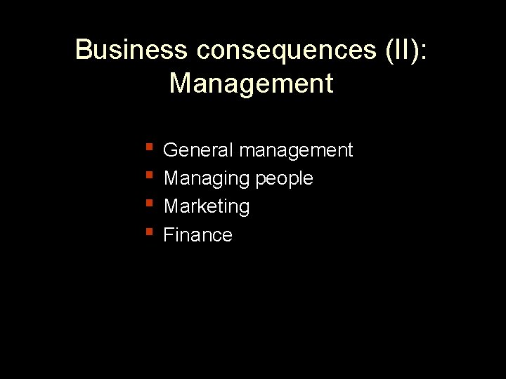 Business consequences (II): Management ▪ General management ▪ Managing people ▪ Marketing ▪ Finance