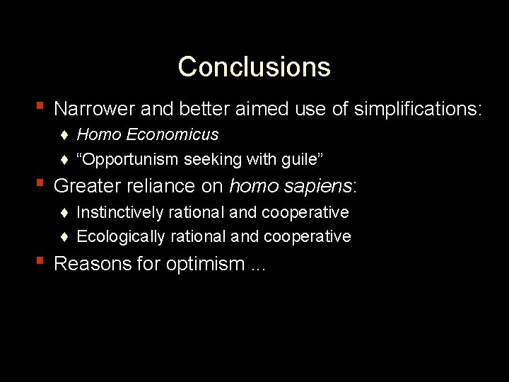 Conclusions ▪ Narrower and better aimed use of simplifications: ♦ Homo Economicus ♦ “Opportunism