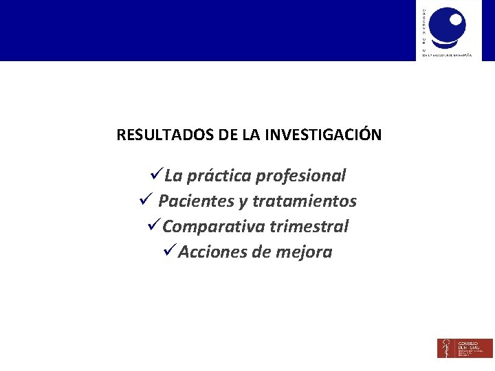 RESULTADOS DE LA INVESTIGACIÓN üLa práctica profesional ü Pacientes y tratamientos üComparativa trimestral üAcciones
