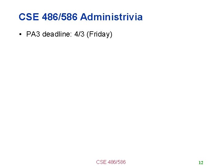 CSE 486/586 Administrivia • PA 3 deadline: 4/3 (Friday) CSE 486/586 12 