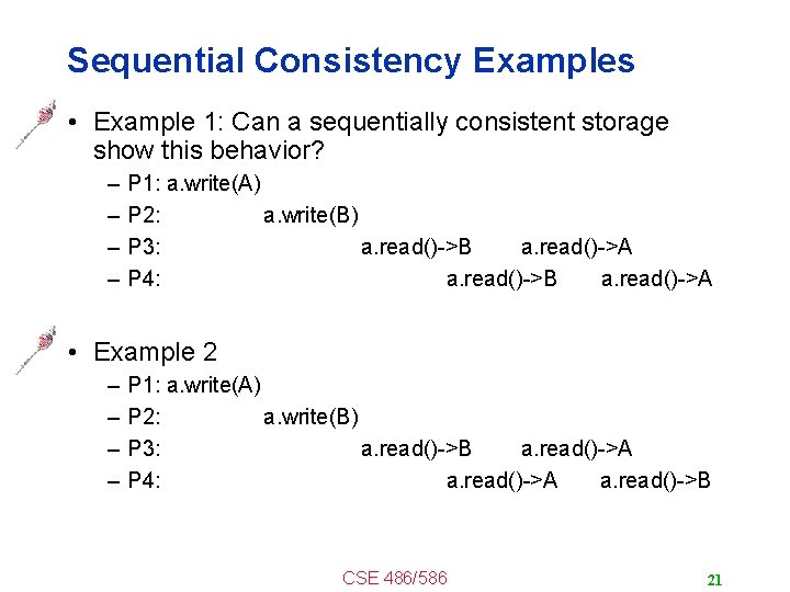Sequential Consistency Examples • Example 1: Can a sequentially consistent storage show this behavior?