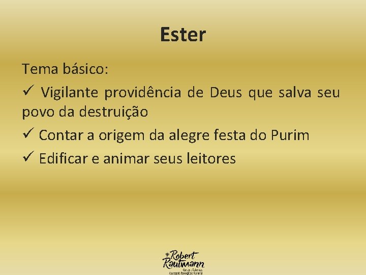 Ester Tema básico: ü Vigilante providência de Deus que salva seu povo da destruição