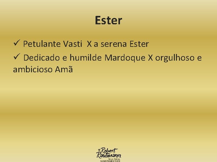 Ester ü Petulante Vasti X a serena Ester ü Dedicado e humilde Mardoque X