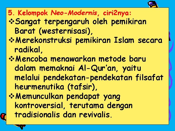 5. Kelompok Neo-Modernis, ciri 2 nya: v. Sangat terpengaruh oleh pemikiran Barat (westernisasi), v.