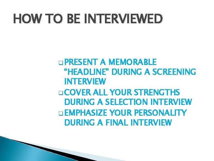HOW TO BE INTERVIEWED q PRESENT A MEMORABLE “HEADLINE” DURING A SCREENING INTERVIEW q HOW TO BE INTERVIEWED q PRESENT A MEMORABLE “HEADLINE” DURING A SCREENING INTERVIEW q