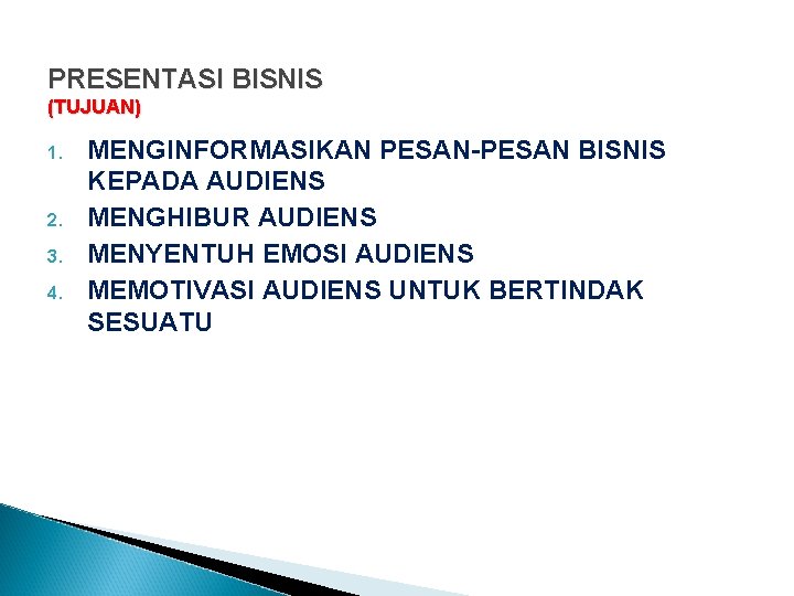 PRESENTASI BISNIS (TUJUAN) 1. 2. 3. 4. MENGINFORMASIKAN PESAN-PESAN BISNIS KEPADA AUDIENS MENGHIBUR AUDIENS PRESENTASI BISNIS (TUJUAN) 1. 2. 3. 4. MENGINFORMASIKAN PESAN-PESAN BISNIS KEPADA AUDIENS MENGHIBUR AUDIENS
