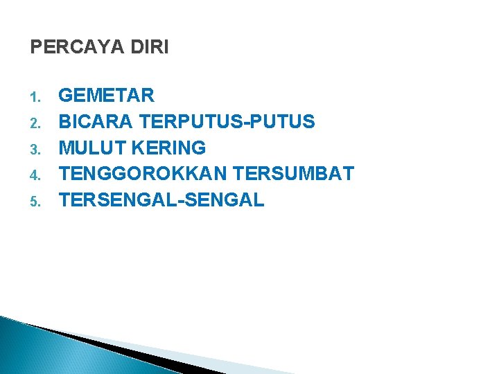 PERCAYA DIRI 1. 2. 3. 4. 5. GEMETAR BICARA TERPUTUS-PUTUS MULUT KERING TENGGOROKKAN TERSUMBAT PERCAYA DIRI 1. 2. 3. 4. 5. GEMETAR BICARA TERPUTUS-PUTUS MULUT KERING TENGGOROKKAN TERSUMBAT