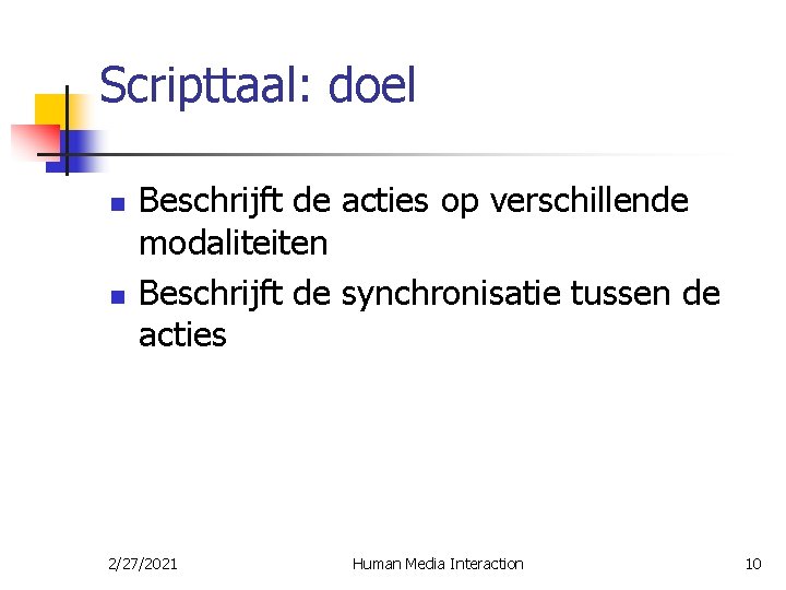 Scripttaal: doel n n Beschrijft de acties op verschillende modaliteiten Beschrijft de synchronisatie tussen
