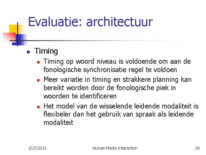 Evaluatie: architectuur n Timing n n n Timing op woord niveau is voldoende om