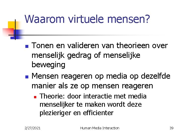 Waarom virtuele mensen? n n Tonen en valideren van theorieen over menselijk gedrag of