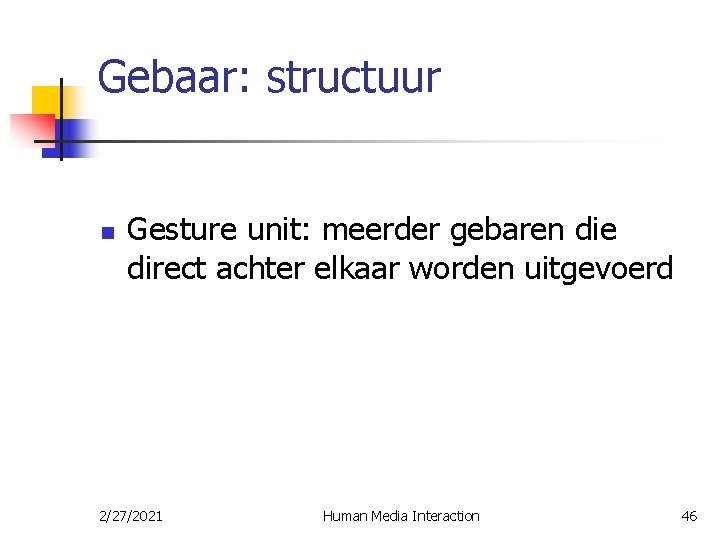 Gebaar: structuur n Gesture unit: meerder gebaren die direct achter elkaar worden uitgevoerd 2/27/2021