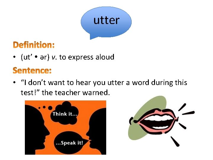 utter • (ut’ ǝr) v. to express aloud • “I don’t want to hear