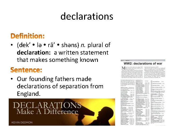 declarations • (dek’ lǝ rā’ shǝns) n. plural of declaration: a written statement that