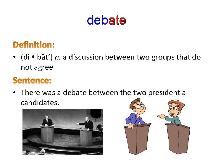 debate • (di bāt’) n. a discussion between two groups that do not agree