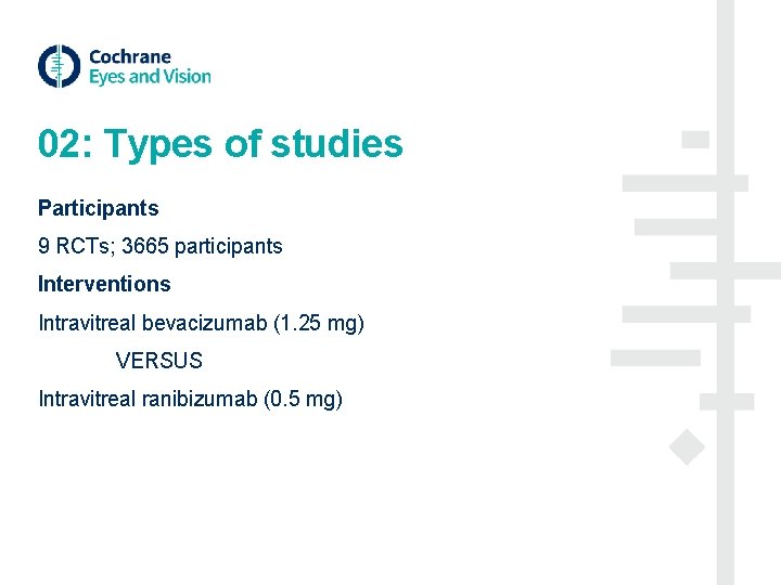02: Types of studies Participants 9 RCTs; 3665 participants Interventions Intravitreal bevacizumab (1. 25