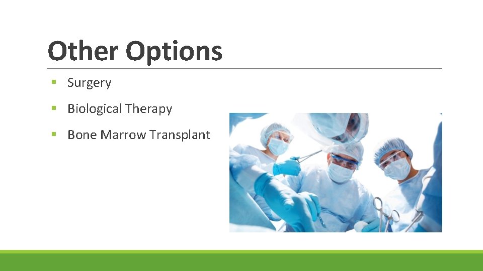 Other Options § Surgery § Biological Therapy § Bone Marrow Transplant 