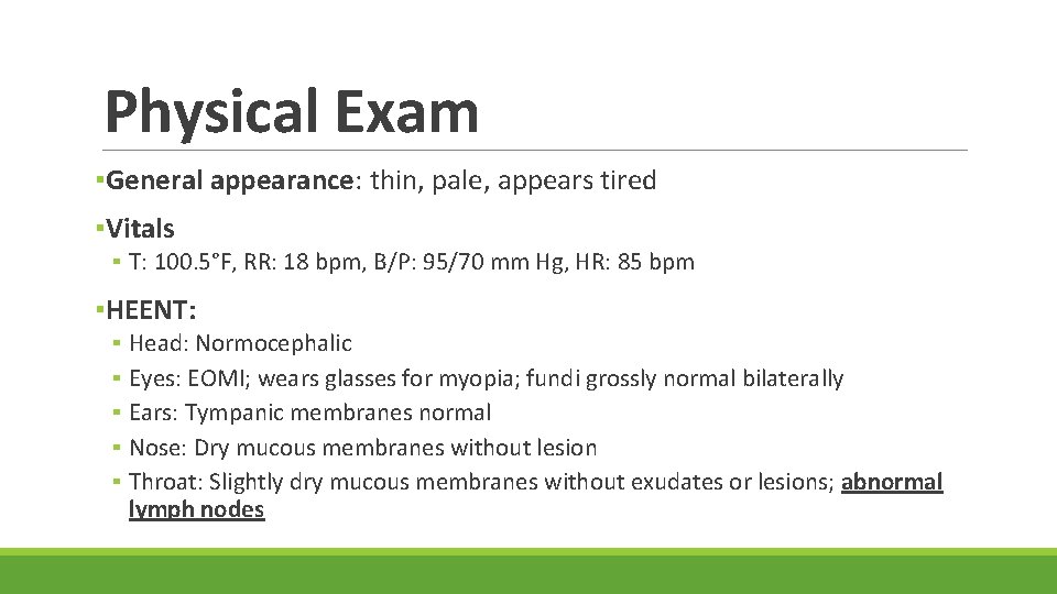 Physical Exam ▪General appearance: thin, pale, appears tired ▪Vitals ▪ T: 100. 5°F, RR:
