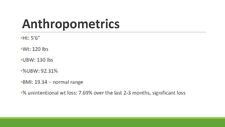 Anthropometrics ▪Ht: 5’ 6” ▪Wt: 120 lbs ▪UBW: 130 lbs ▪%UBW: 92. 31% ▪BMI: