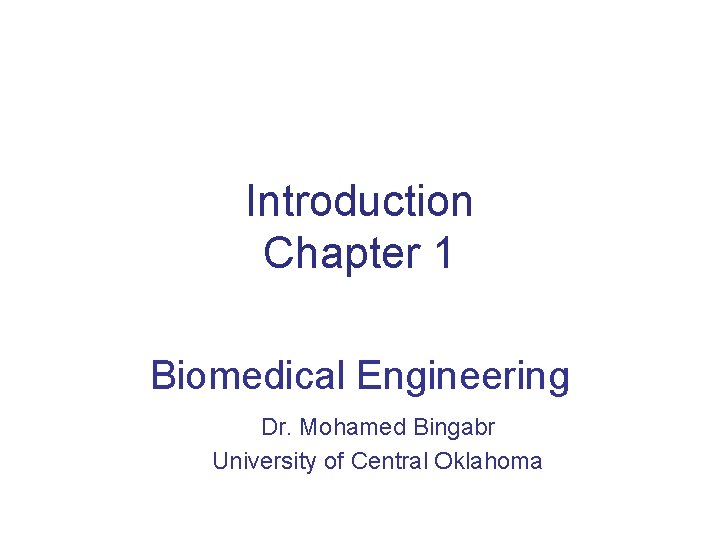Introduction Chapter 1 Biomedical Engineering Dr. Mohamed Bingabr University of Central Oklahoma 