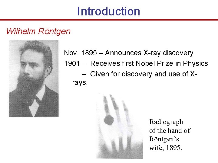 Introduction Wilhelm Röntgen Nov. 1895 – Announces X-ray discovery 1901 – Receives first Nobel