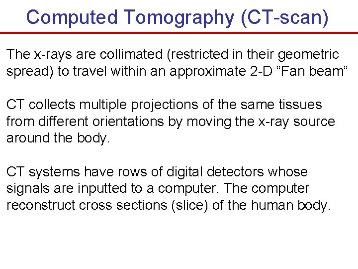 Computed Tomography (CT-scan) The x-rays are collimated (restricted in their geometric spread) to travel