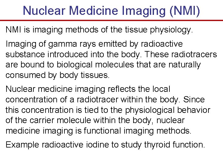 Nuclear Medicine Imaging (NMI) NMI is imaging methods of the tissue physiology. Imaging of