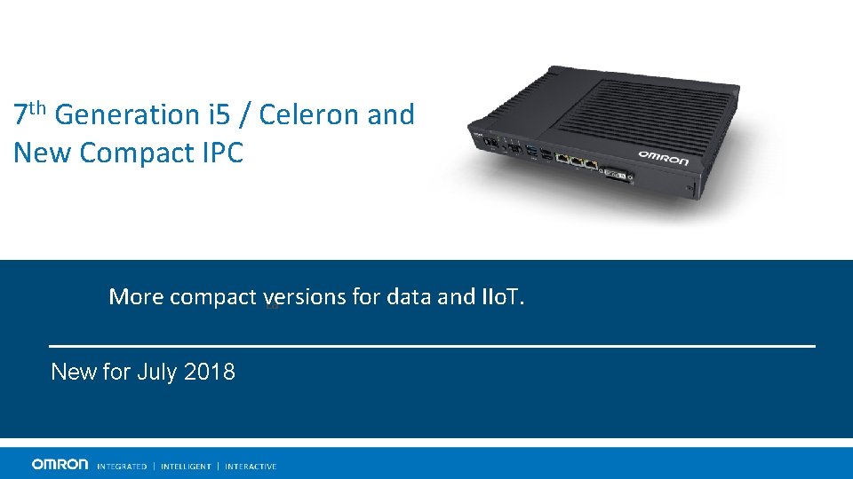 7 th Generation i 5 / Celeron and New Compact IPC More compact versions