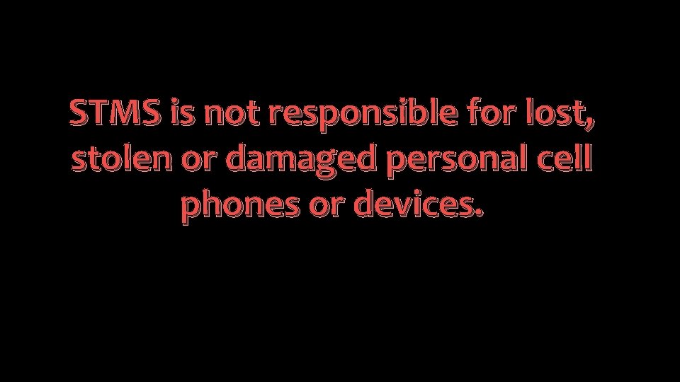 STMS is not responsible for lost, stolen or damaged personal cell phones or devices.