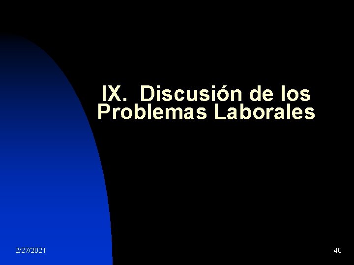 IX. Discusión de los Problemas Laborales 2/27/2021 40 