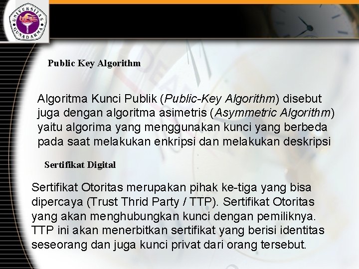 Public Key Algorithm Algoritma Kunci Publik (Public-Key Algorithm) disebut juga dengan algoritma asimetris (Asymmetric