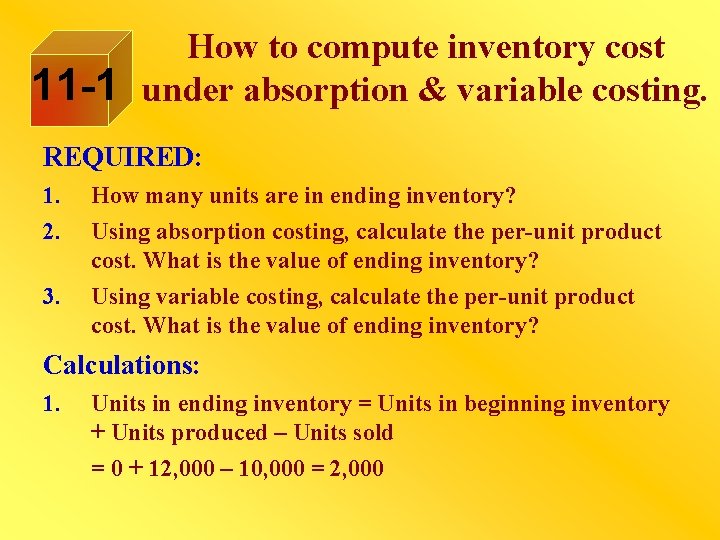 11 -1 How to compute inventory cost under absorption & variable costing. REQUIRED: 1.