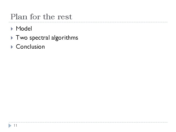 Plan for the rest Model Two spectral algorithms Conclusion 11 