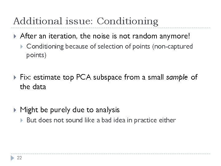 Additional issue: Conditioning After an iteration, the noise is not random anymore! Conditioning because