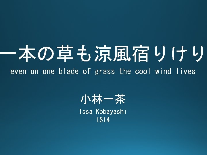 一本の草も涼風宿りけり even on one blade of grass the cool wind lives 小林一茶 Issa Kobayashi