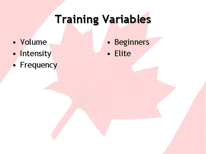 Training Variables • Volume • Intensity • Frequency • Beginners • Elite 