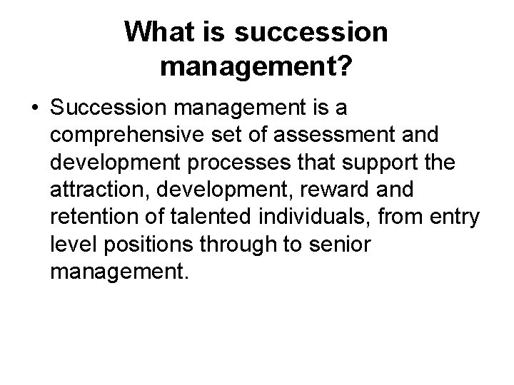 What is succession management? • Succession management is a comprehensive set of assessment and
