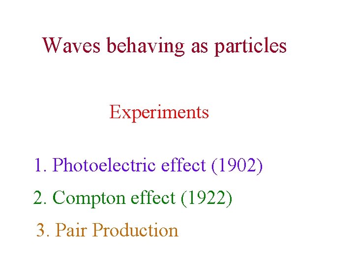 Waves behaving as particles Experiments 1. Photoelectric effect (1902) 2. Compton effect (1922) 3.