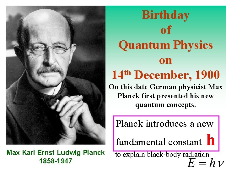 Birthday of Quantum Physics on 14 th December, 1900 On this date German physicist