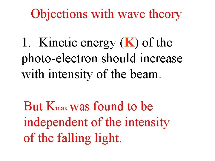 Objections with wave theory 1. Kinetic energy (K) of the photo-electron should increase with