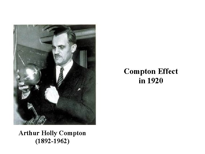 Compton Effect in 1920 Arthur Holly Compton (1892 -1962) 
