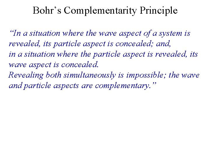 Bohr’s Complementarity Principle “In a situation where the wave aspect of a system is