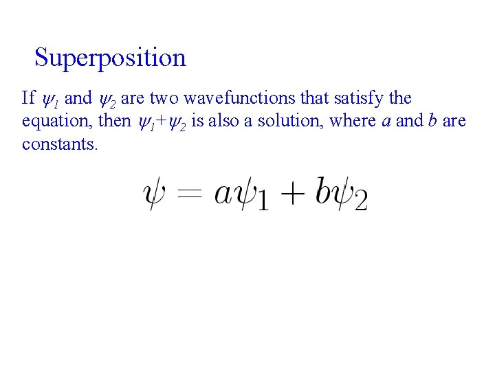 Superposition If 1 and 2 are two wavefunctions that satisfy the equation, then 1+