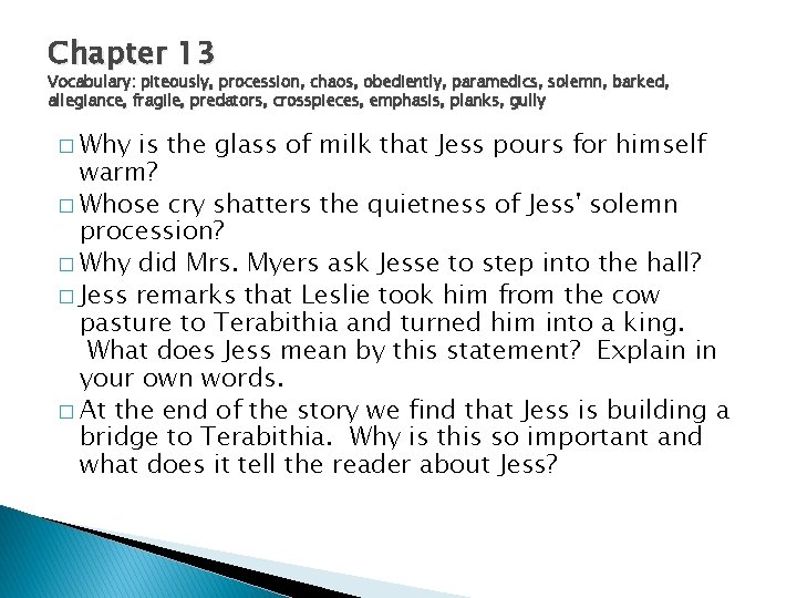 Chapter 13 Vocabulary: piteously, procession, chaos, obediently, paramedics, solemn, barked, allegiance, fragile, predators, crosspieces,