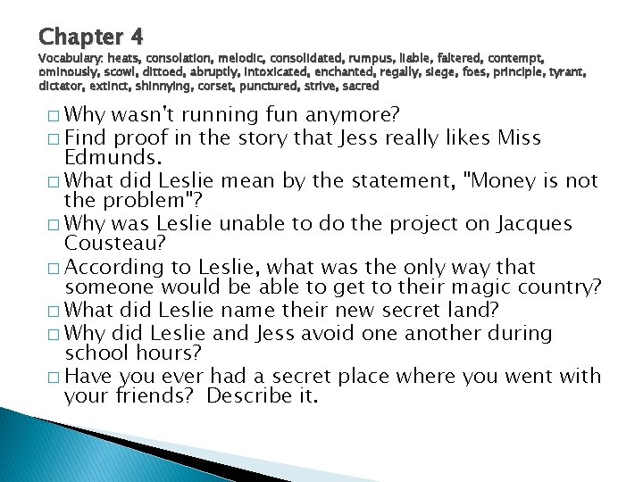 Chapter 4 Vocabulary: heats, consolation, melodic, consolidated, rumpus, liable, faltered, contempt, ominously, scowl, dittoed,