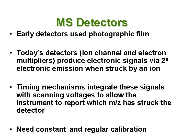 MS Detectors • Early detectors used photographic film • Today’s detectors (ion channel and